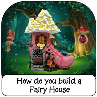 How do you build a Fairy House?